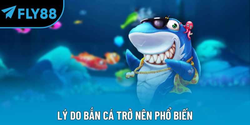 Lý do bắn cá trở nên phổ biến